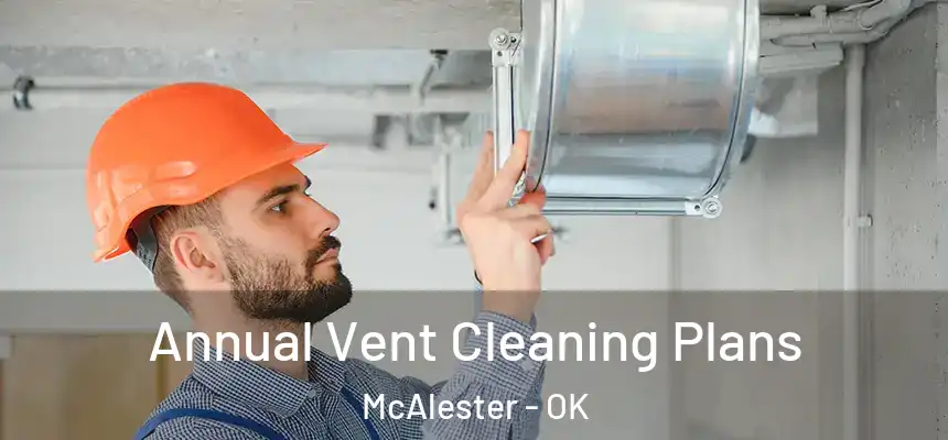  Annual Vent Cleaning Plans McAlester - OK