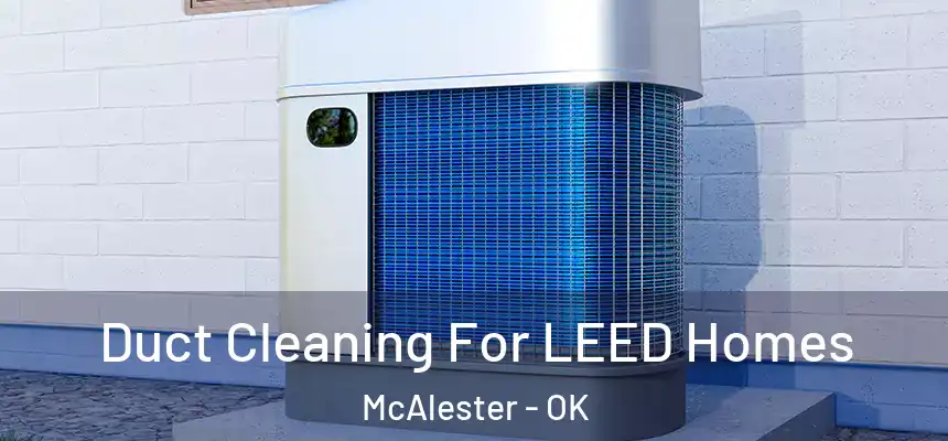  Duct Cleaning For LEED Homes McAlester - OK