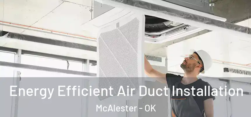  Energy Efficient Air Duct Installation McAlester - OK