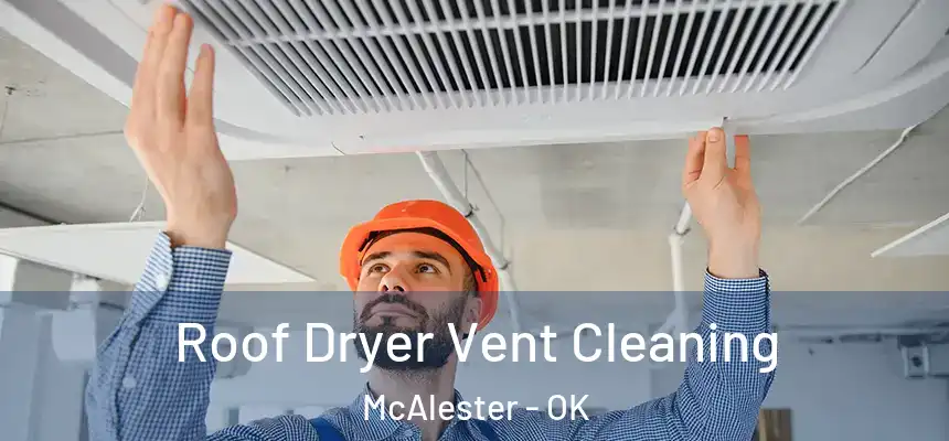  Roof Dryer Vent Cleaning McAlester - OK